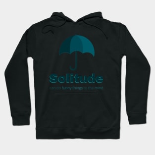 Solitude can do funny things to the mind Hoodie